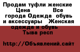 Продам туфли женские › Цена ­ 1 500 - Все города Одежда, обувь и аксессуары » Женская одежда и обувь   . Тыва респ.